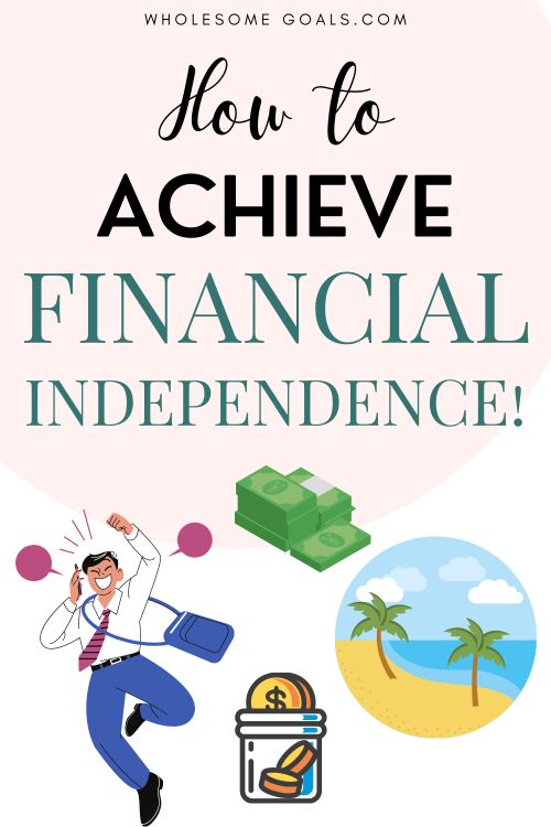 5 Smart Steps To Achieve Financial Independence | Wholesome Goals